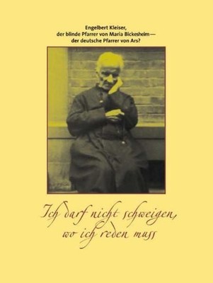 Ich darf nicht schweigen, wo ich reden muss Engelbert Kleiser, der blinde Pfarre