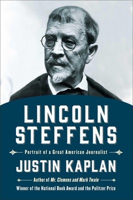 Lincoln Steffens: Portrait of a Great American Journalist by Kaplan
