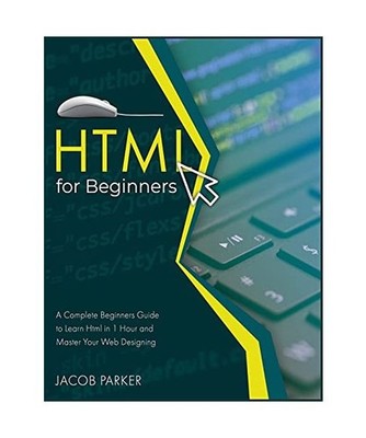 HTML For Beginners: A Complete Beginners Guide to Learn Html in 1 Hour and Maste