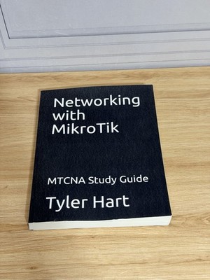 NETWORKING WITH MIKROTIK: MTCNA STUDY GUIDE By Tyler Hart
