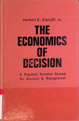 The Economics of Decision: A Practical Decision System for Business and Manageme