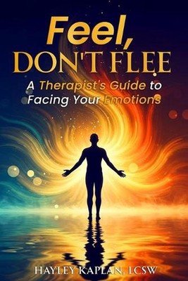 Feel, Don't Flee: A Therapist's Guide to Facing Your Emotions by Hayley Kaplan L