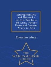 Interoperability and Network-Centric Warfare: US Army Future Force and German...
