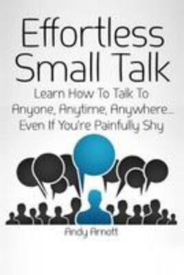 Effortless Small Talk: Learn How to Talk to Anyone, Anytime, Anywhere... Even I