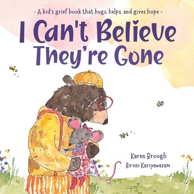 I Can't Believe They're Gone: A kid's grief book that hugs, helps, and gives...