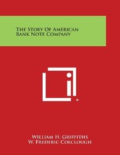 THE STORY OF AMERICAN BANK NOTE COMPANY By William H. Griffiths & W. Frederic