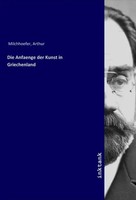 Arthur Milchhoefer | Die Anfaenge Der Kunst In Griechenland | Taschenbuch