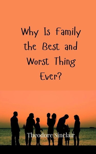 Theodore Sinclair | Why Is Family The Best And Worst Thing Ever? | Taschenbuch-image