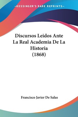 Francisco Javier De Salas | Discursos Leidos Ante La Real Academia De La...