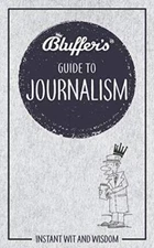 Bluffer's Guide to Journalism: Instant Wit and Wisdom (Bluffer's