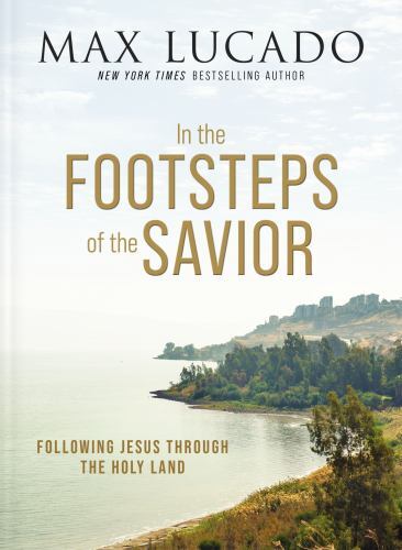 In the Footsteps of the Savior : Following Jesus Through the Holy Land by Max...