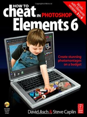 How to Cheat in Photoshop Elements 6: Create stunning photomonta