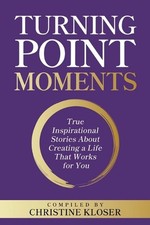 Turning Point Moments: True Inspirational Stories About Creating a Life That Wor