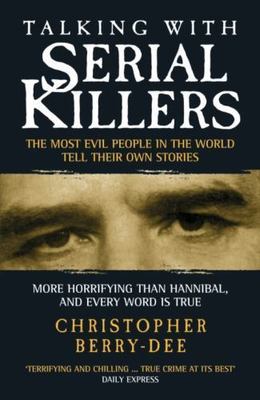 Talking with Serial Killers: The Most Evil People in the World Tell Their Own St