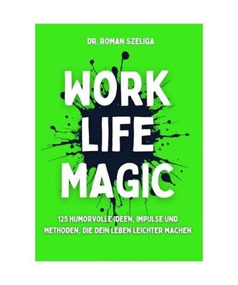Work Life Magic: 125 humorvolle Ideen, Impulse und Methoden, die Dein Leben leic