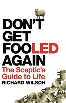 Don't Get Fooled Again: The Sceptic's Guide to Life,Richard Wils