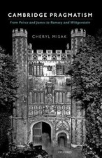 Cambridge Pragmatism : From Peirce and James to Ramsey and Wittgenstein, Hard...