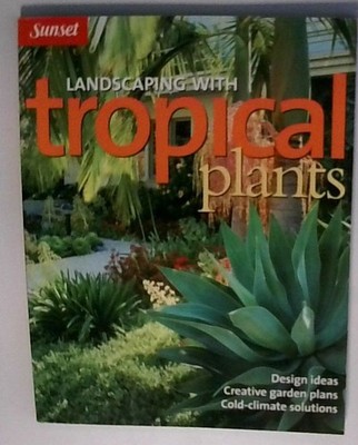 Landscaping with Tropical Plants: Design Ideas, Creative Garden Plans, Cold-Clim