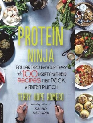Protein Ninja : Power Through Your Day with 100 Hearty Plant-Base