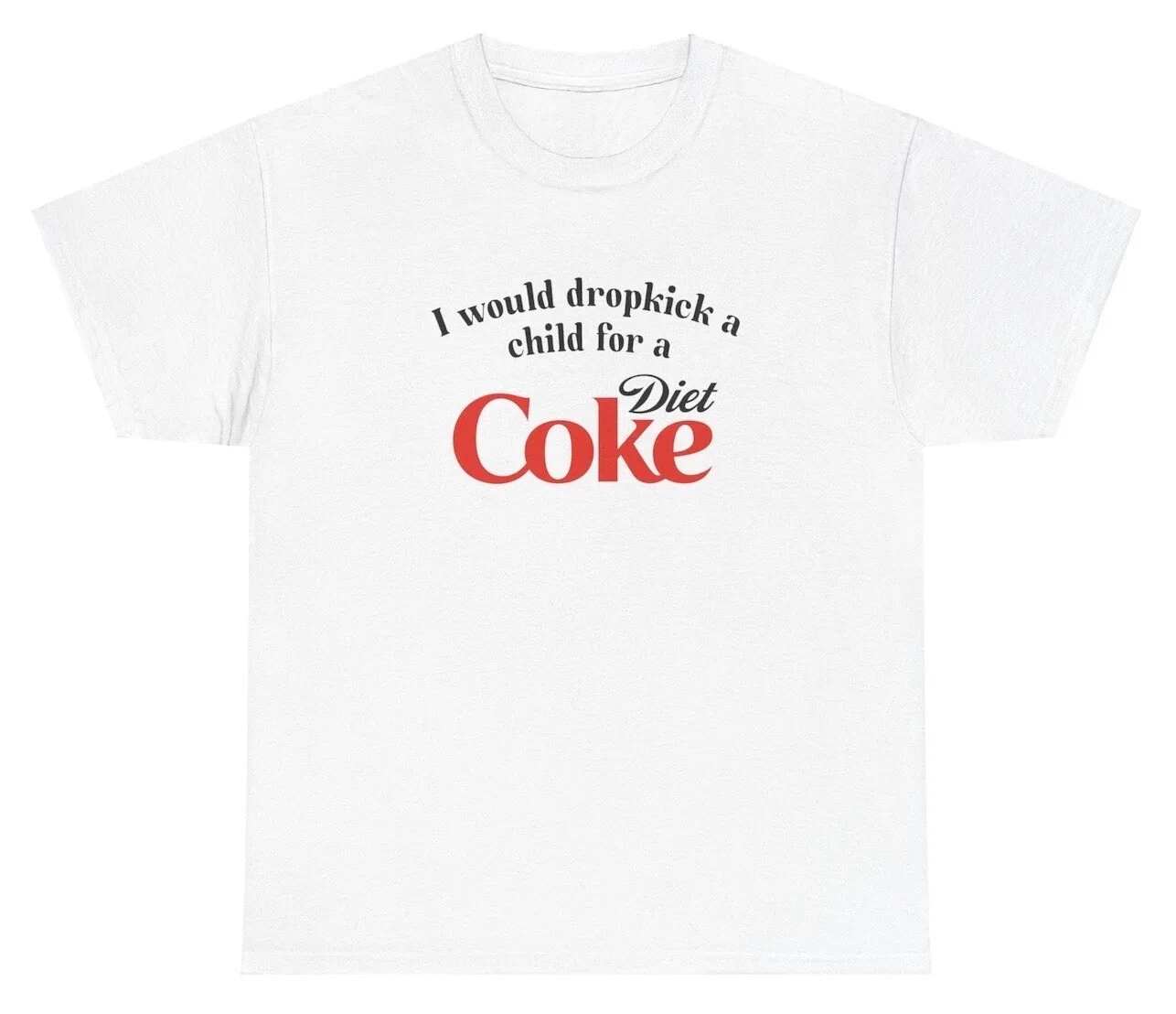 I Would Dropkick A Child For A Diet Coke T Shirt Funny Unethical Threads Tee