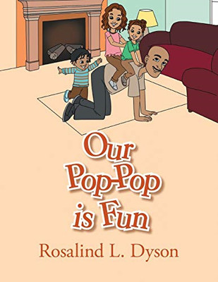 Our Pop-Pop Is Fun -  NEW Rosalind L Dyso 2015