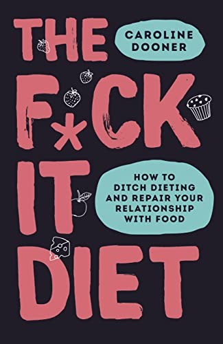 The F*ck It Diet: The Ultimate Anti-Diet Bible-Caroline Dooner
