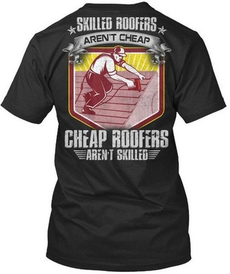 Roofers Life Skilled Arent Cheap T-Shirt Made in the USA Size S to 5XL