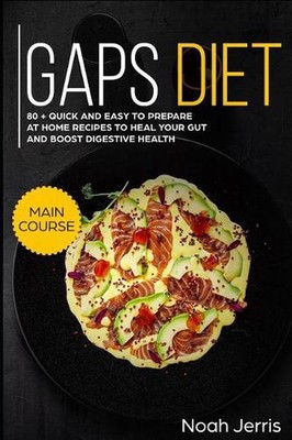 Gaps Diet: Main Course - 80 + Quick and Easy to Prepare at Home Recipes to Heal 