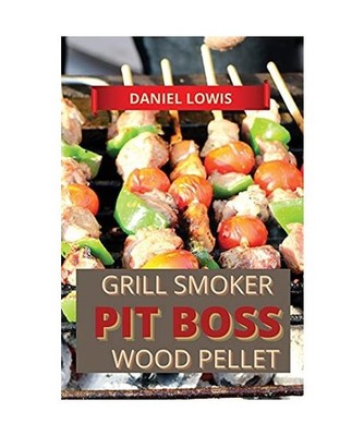 Pit Boss Wood pellet Grill & Smoker Cookbook for Beginners: Prepare Unique Dishe