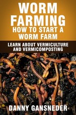 Worm Farming: How to Start a Worm Farm: Learn About Vermiculture and Vermicompo