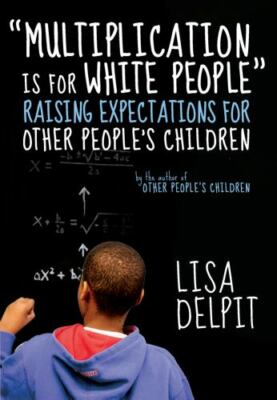 Multiplication Is for White People : Raising Expectations for Other People's...