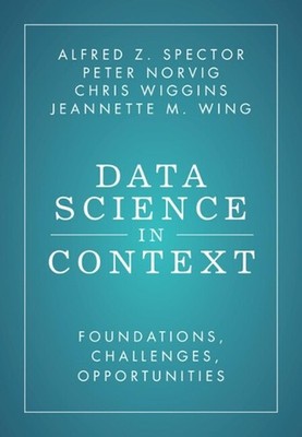 Data Science in Context: Foundations, Challenges, Opportunities by Alfred Z. Spe