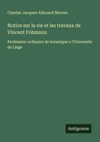 Charles-Jacques-Edouard Morren | Notice Sur La Vie Et Les Travaux De Vincent...