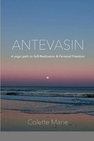 Antevasin A Yogic Path To Self-Realization & Personal Freedom Colette Marie Buch