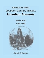 Abstracts From Loudoun County, Virginia Guardian Accounts Books A-H, 1759-1904