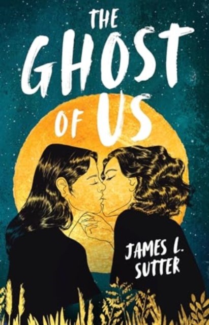 The Ghost Of Us : A Swoony Sapphic Ya Romance James L. Sutter - Image 2
