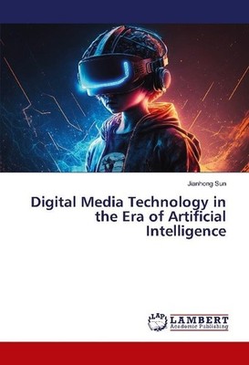 Digital Media Technology in the Era of Artificial Intelligence Jianhong Sun