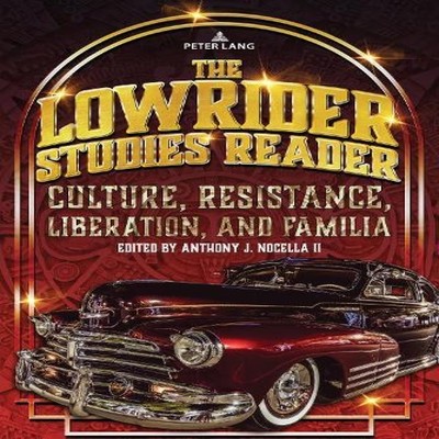 The Lowrider Studies Reader Culture Resistance Liberation and Fam
