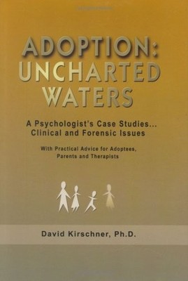 Adoption: Uncharted Waters: A Psychologist's Case Studies. . . Clinical and For,