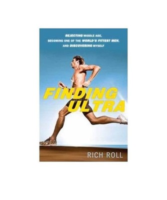 Finding Ultra: Rejecting Middle Age, Becoming One of the World's Fittest Men, an