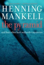 The Pyramid: And Four Other Kurt Wallander Mysteries by Mankell, Henning