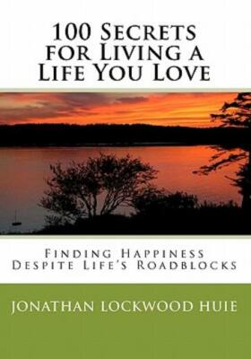 100 Secrets For Living A Life You Love: Finding Happiness Despite Life's Ro...