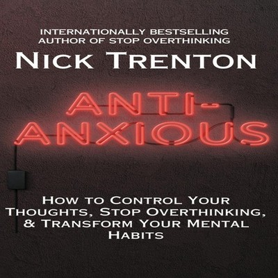 Anti-Anxious How to Control Your Thoughts Stop Overthinking and T