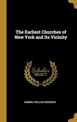 The Earliest Churches of New York and Its Vicinity by Disosway Disosway NEW