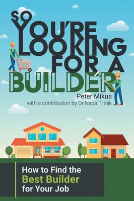 So You're Looking for a Builder How to Find the Best Builder for Your Job Buch