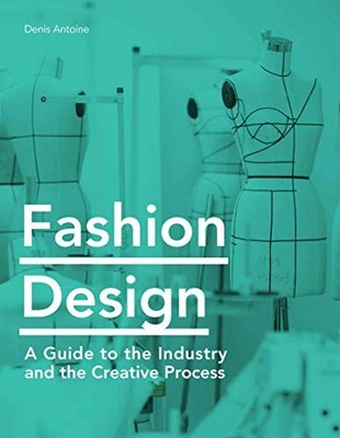Denis Antoine - Fashion Design   A Guide to the Industry and the Creat - G245z