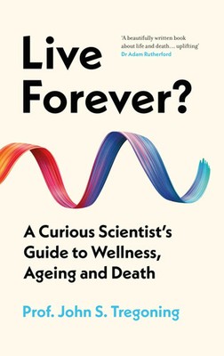 Live Forever? | A Curious Scientist's Guide to Wellness, Ageing and Death | Buch