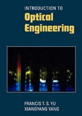 Introduction to Optical Engineering, Yu, Francis T. S.,Yang, Xiangyang, Very Goo