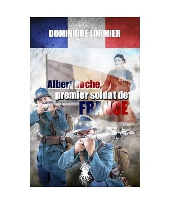 Albert Roche, premier soldat de France: 1914-1918: 1914-1918, Dominique Lormier