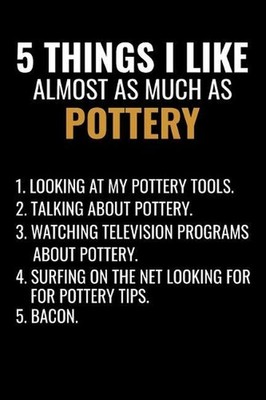 5 Things I Like Almost as Much as Pottery: Pottery Project Book - 80 Project She